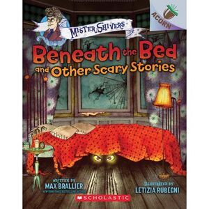 Beneath the Bed and Other Scary Stories: An Acorn Book (Mister Shivers #1): Volu